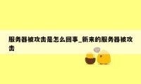 服务器被攻击是怎么回事_新来的服务器被攻击