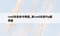 cmd攻击命令教程_用cmd攻击ftp服务器