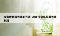 攻击传奇服务器的方法_攻击传奇私服服务器利润