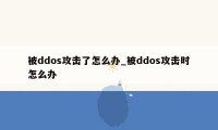 被ddos攻击了怎么办_被ddos攻击时怎么办