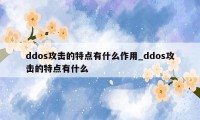 ddos攻击的特点有什么作用_ddos攻击的特点有什么