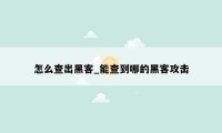 怎么查出黑客_能查到哪的黑客攻击