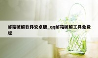 邮箱破解软件安卓版_qq邮箱破解工具免费版