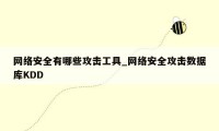 网络安全有哪些攻击工具_网络安全攻击数据库KDD