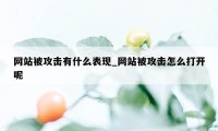 网站被攻击有什么表现_网站被攻击怎么打开呢