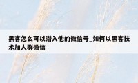 黑客怎么可以潜入他的微信号_如何以黑客技术加人群微信