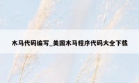 木马代码编写_美国木马程序代码大全下载