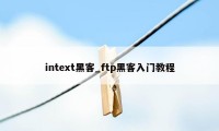 intext黑客_ftp黑客入门教程