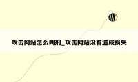 攻击网站怎么判刑_攻击网站没有造成损失