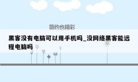 黑客没有电脑可以用手机吗_没网络黑客能远程电脑吗